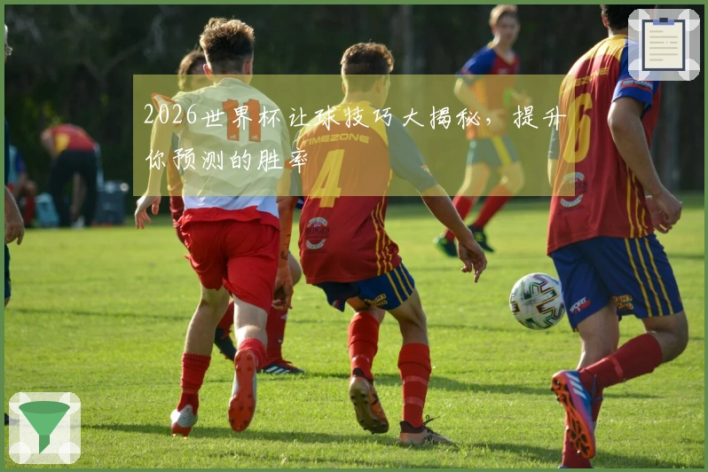 2026世界杯让球技巧大揭秘，提升你预测的胜率