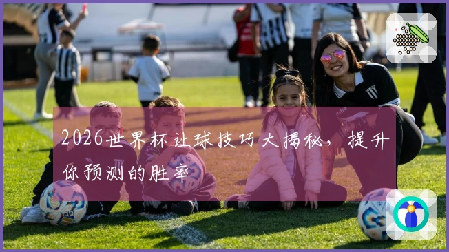 2026世界杯让球技巧大揭秘，提升你预测的胜率